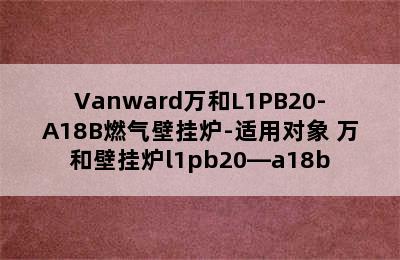 Vanward万和L1PB20-A18B燃气壁挂炉-适用对象 万和壁挂炉l1pb20—a18b